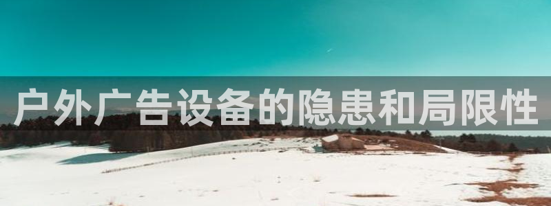 杏宇平台代理怎么样赚钱：户外广告设备的隐患和局限性