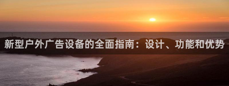 杏宇平台提现为什么这么久呢：新型户外广告设备的全面指南：设计、功能和优势