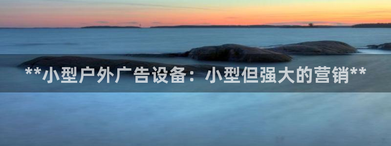 杏宇平台提现为什么这么久呢：**小型户外广告设备：小型但强大的营销**