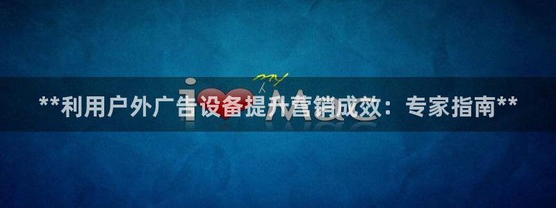 杏宇平台登录步骤图：**利用户外广告设备提升营销成效：专家指南**
