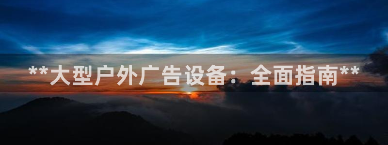 杏宇平台登录步骤：**大型户外广告设备：全面指南**