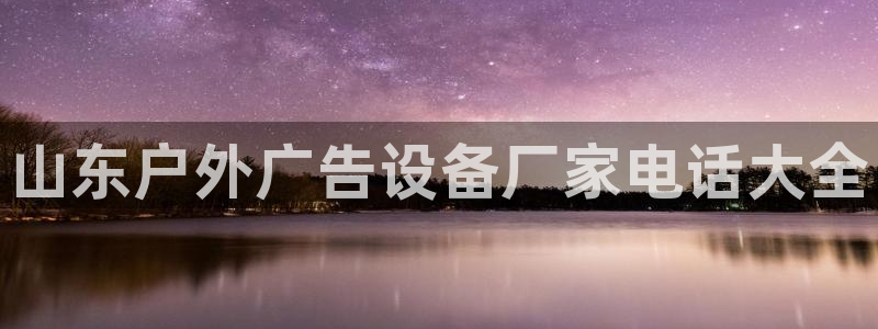 杏宇平台登录方法：山东户外广告设备厂家电话大全