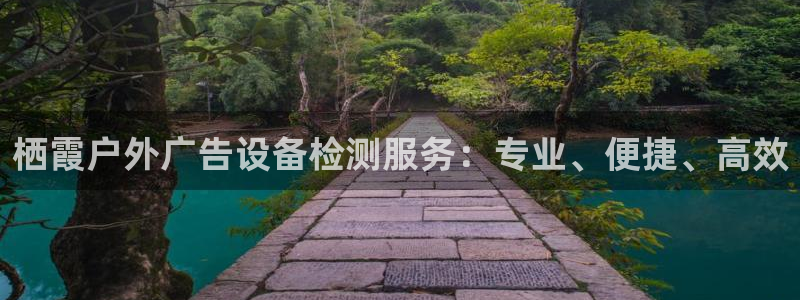 杏宇平台代理怎么样啊：栖霞户外广告设备检测服务：专业、便捷、高效