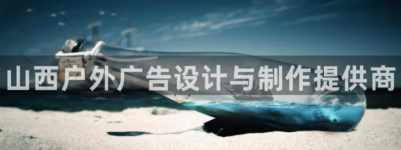 杏宇平台代理多少钱一次：山西户外广告设计与制作提供商