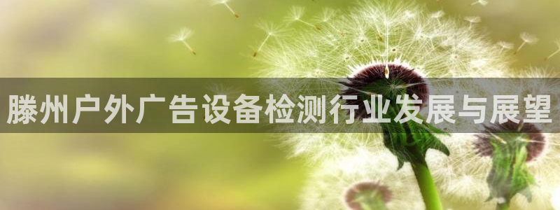 杏宇平台注册地址：滕州户外广告设备检测行
