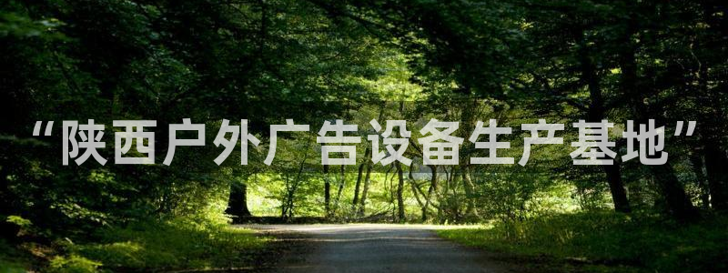 杏宇平台怎么样：“陕西户外广告设备生产基地”