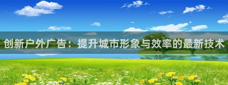 杏宇官方平台官网入口：创新户外广告：提升